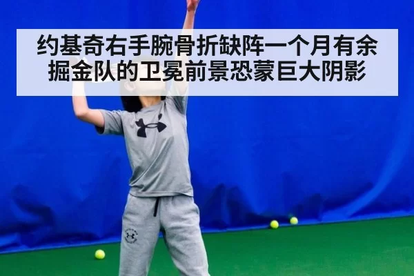 约基奇右手腕骨折缺阵一个月有余 掘金队的卫冕前景恐蒙巨大阴影