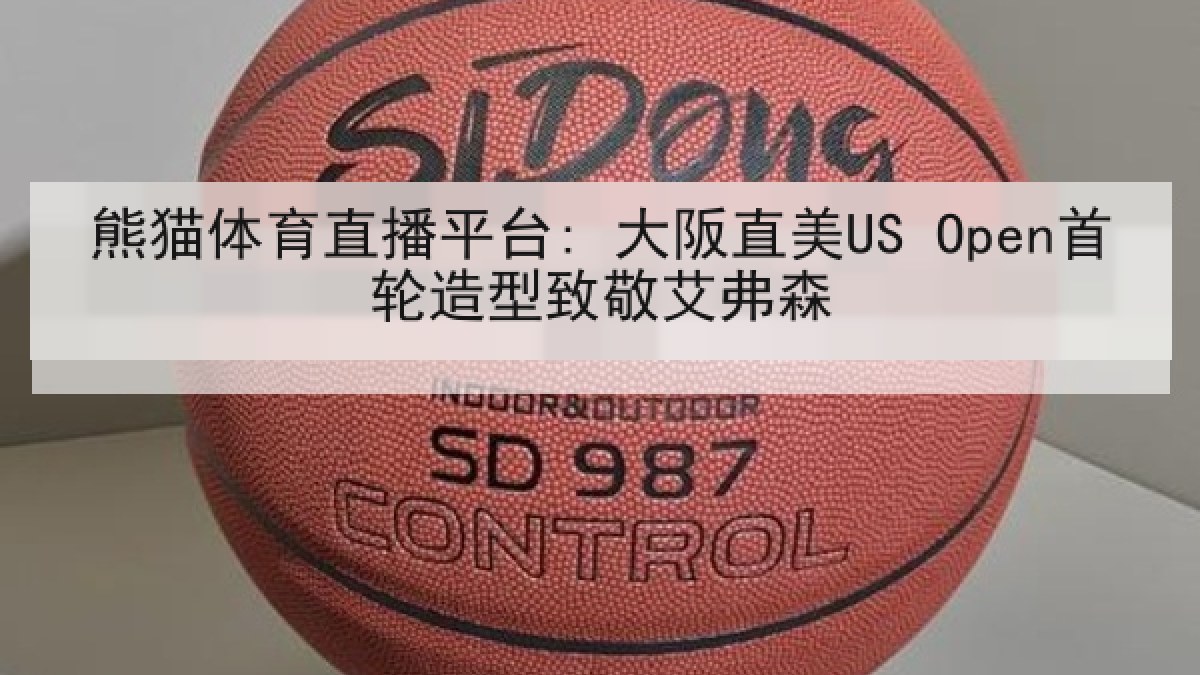熊猫体育直播平台: 大阪直美US Open首轮造型致敬艾弗森